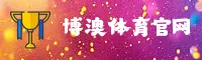 博澳体育(BOAO)官方网站 - 正版体育平台